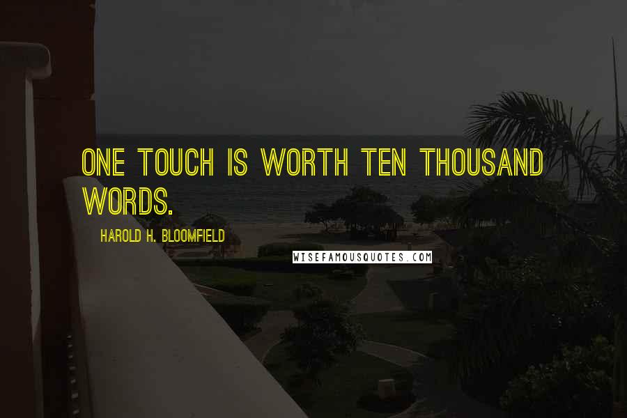 Harold H. Bloomfield Quotes: One touch is worth ten thousand words.