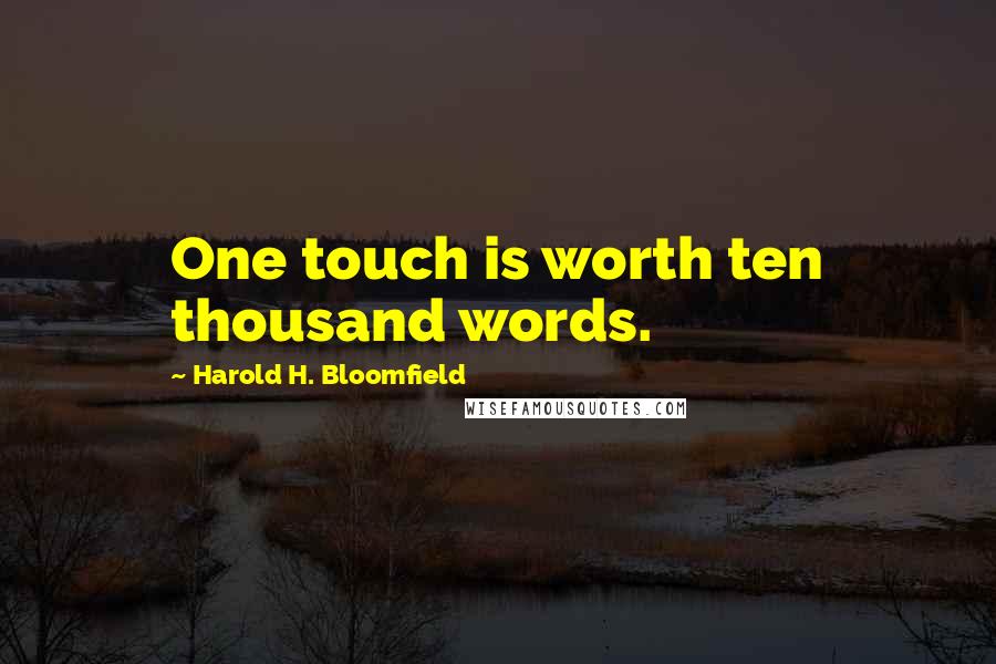 Harold H. Bloomfield Quotes: One touch is worth ten thousand words.