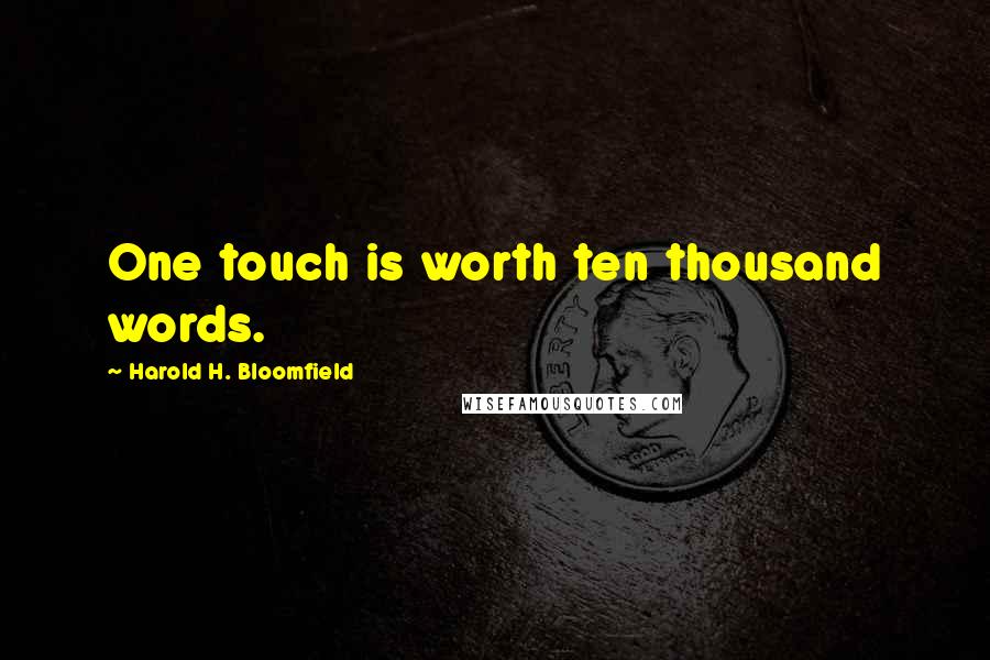 Harold H. Bloomfield Quotes: One touch is worth ten thousand words.