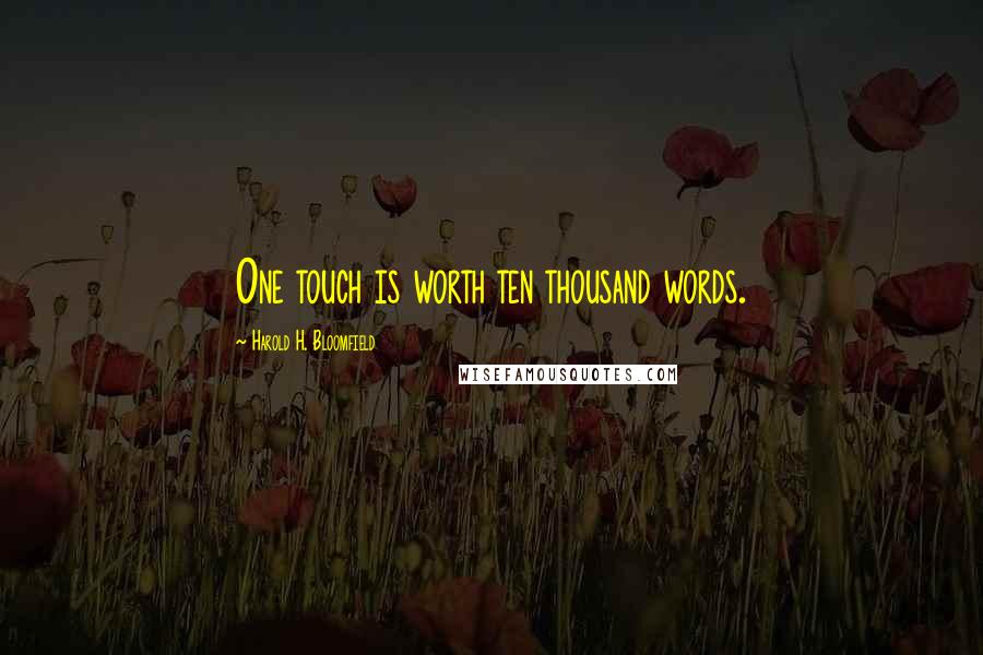 Harold H. Bloomfield Quotes: One touch is worth ten thousand words.