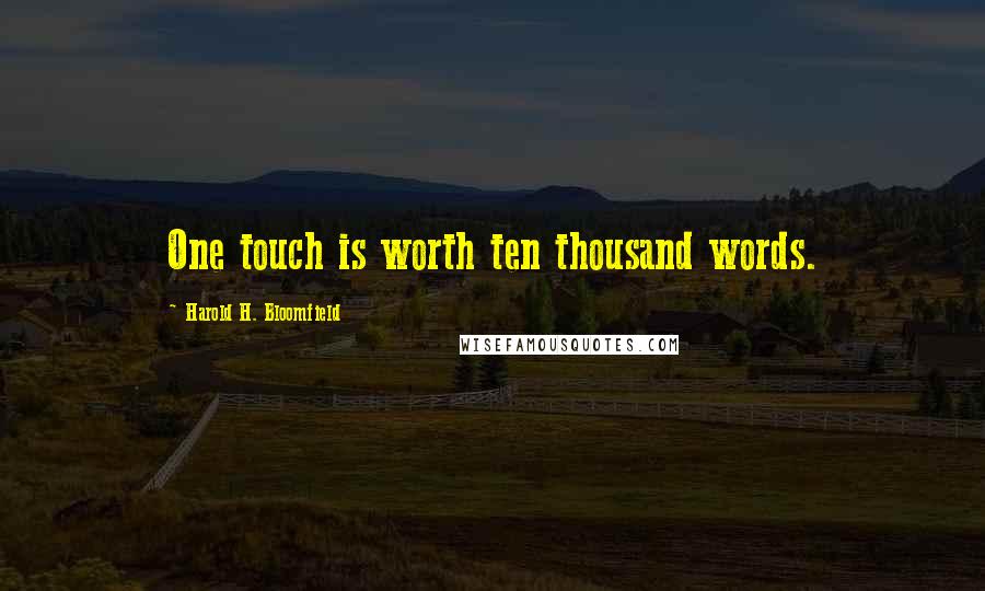 Harold H. Bloomfield Quotes: One touch is worth ten thousand words.