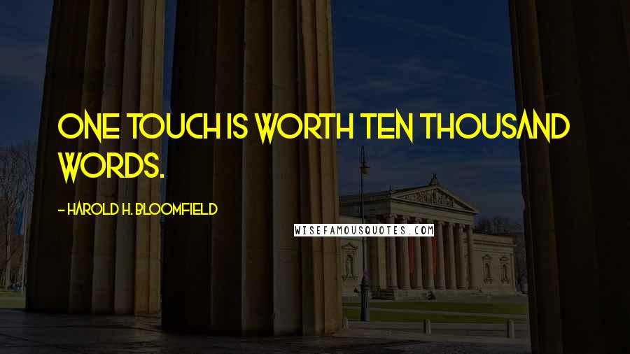 Harold H. Bloomfield Quotes: One touch is worth ten thousand words.