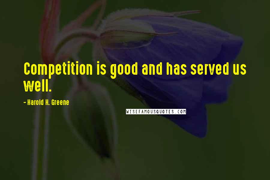 Harold H. Greene Quotes: Competition is good and has served us well.
