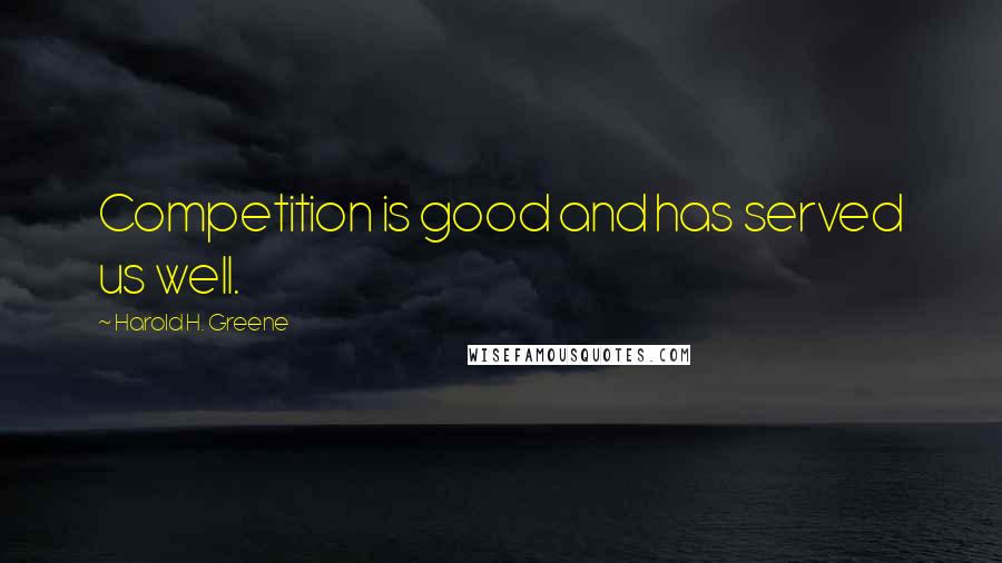 Harold H. Greene Quotes: Competition is good and has served us well.