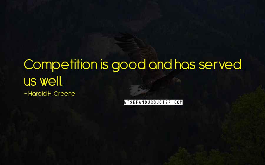 Harold H. Greene Quotes: Competition is good and has served us well.