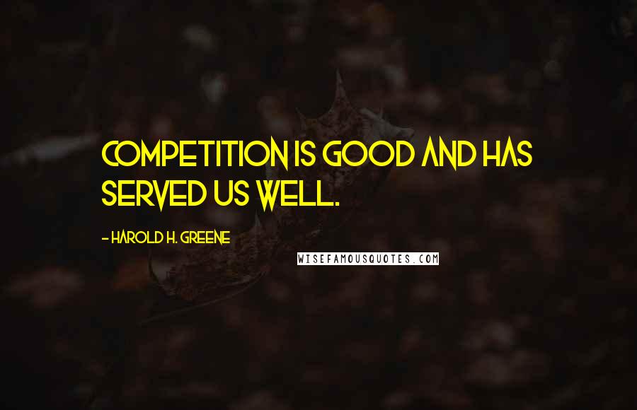 Harold H. Greene Quotes: Competition is good and has served us well.