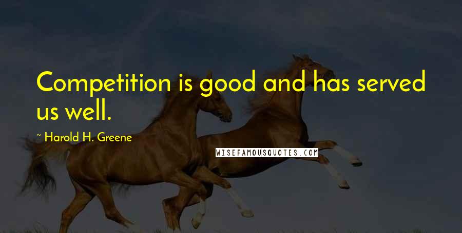 Harold H. Greene Quotes: Competition is good and has served us well.