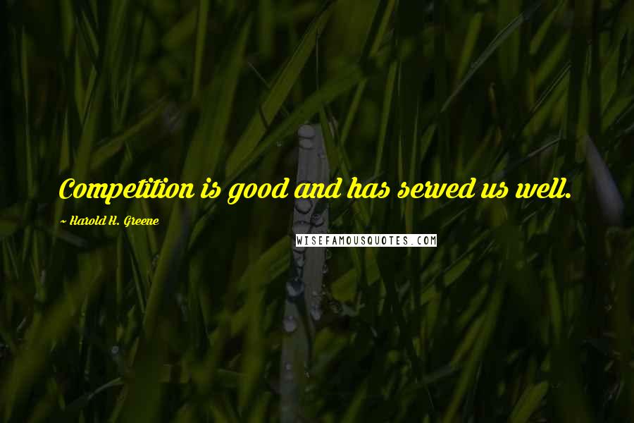 Harold H. Greene Quotes: Competition is good and has served us well.