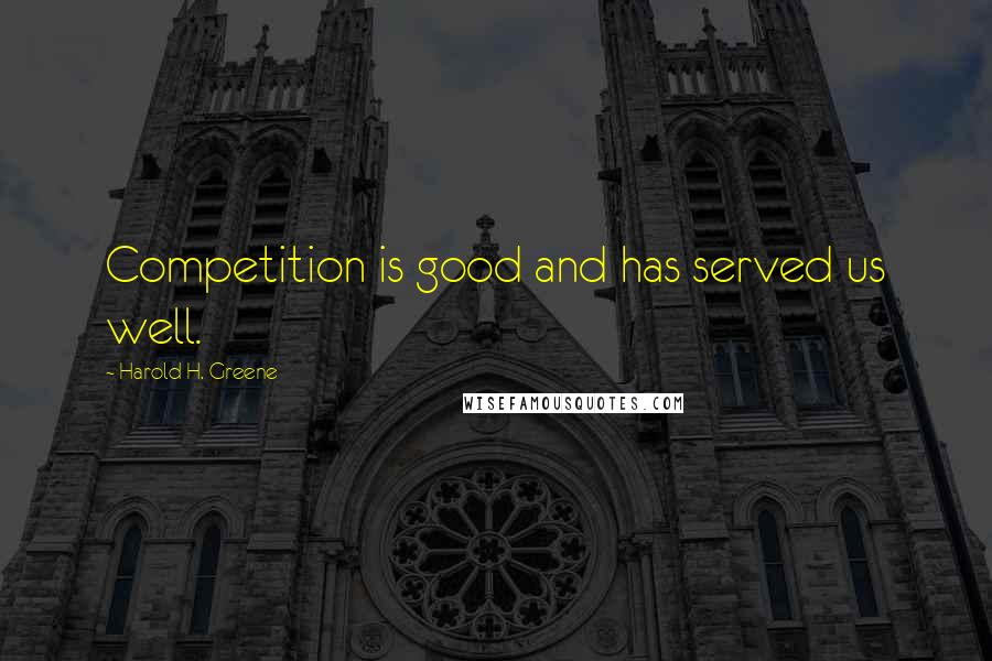 Harold H. Greene Quotes: Competition is good and has served us well.