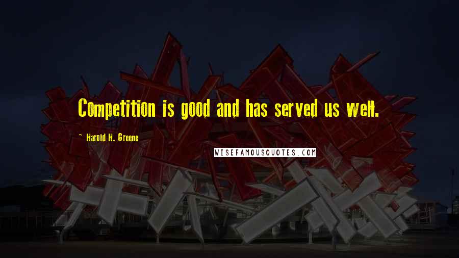 Harold H. Greene Quotes: Competition is good and has served us well.