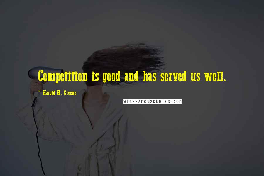 Harold H. Greene Quotes: Competition is good and has served us well.