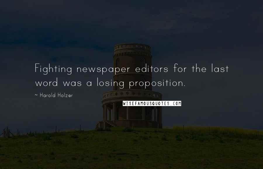 Harold Holzer Quotes: Fighting newspaper editors for the last word was a losing proposition.