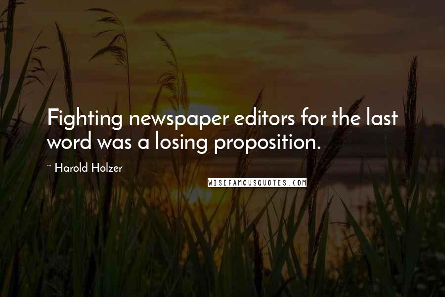 Harold Holzer Quotes: Fighting newspaper editors for the last word was a losing proposition.