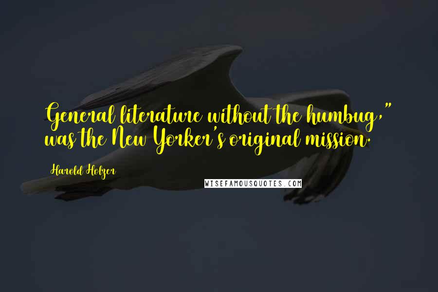 Harold Holzer Quotes: General literature without the humbug," was the New Yorker's original mission.
