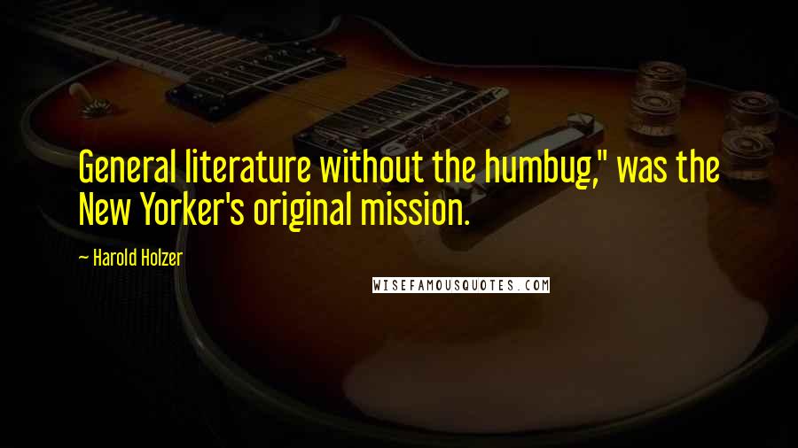 Harold Holzer Quotes: General literature without the humbug," was the New Yorker's original mission.