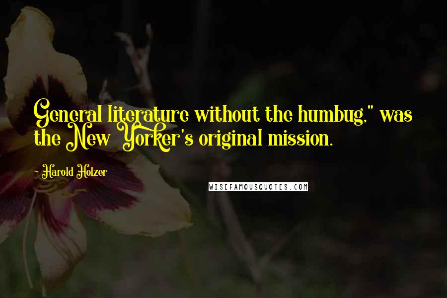 Harold Holzer Quotes: General literature without the humbug," was the New Yorker's original mission.
