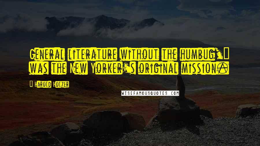 Harold Holzer Quotes: General literature without the humbug," was the New Yorker's original mission.