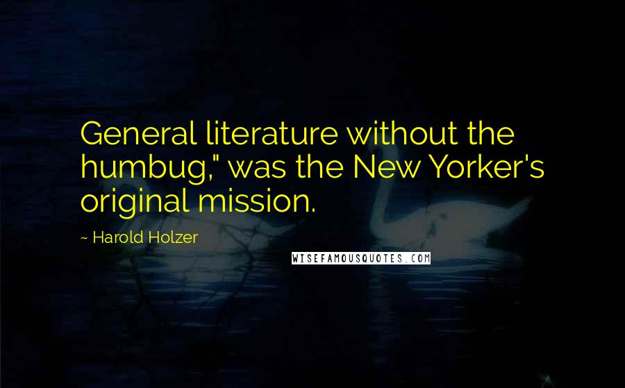 Harold Holzer Quotes: General literature without the humbug," was the New Yorker's original mission.