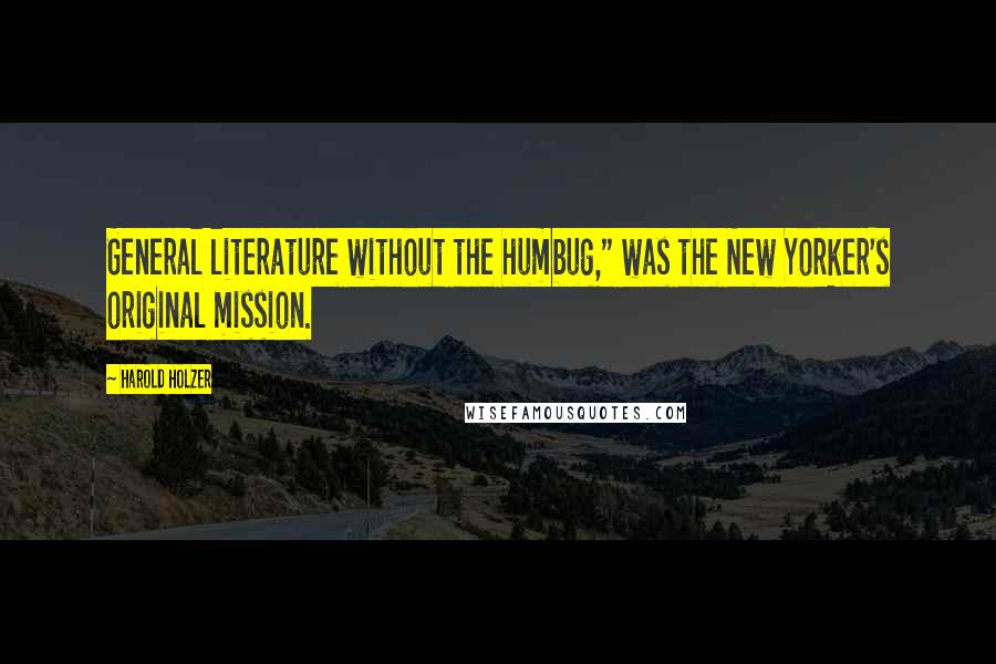 Harold Holzer Quotes: General literature without the humbug," was the New Yorker's original mission.