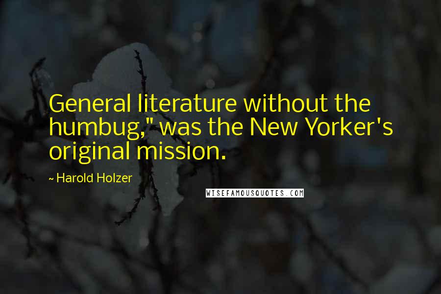 Harold Holzer Quotes: General literature without the humbug," was the New Yorker's original mission.