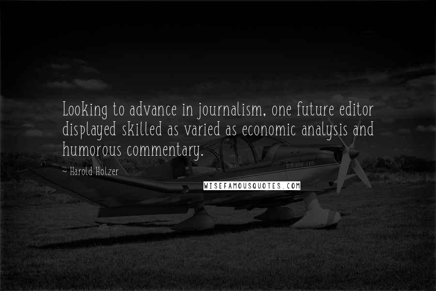 Harold Holzer Quotes: Looking to advance in journalism, one future editor displayed skilled as varied as economic analysis and humorous commentary.