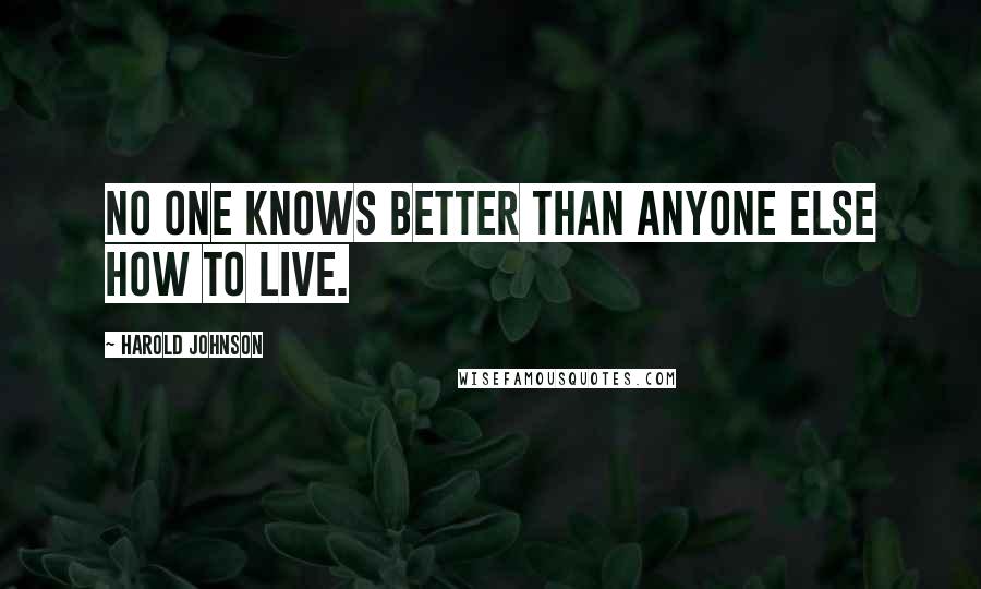 Harold Johnson Quotes: No one knows better than anyone else how to live.