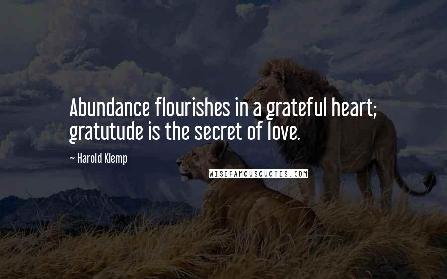 Harold Klemp Quotes: Abundance flourishes in a grateful heart; gratutude is the secret of love.