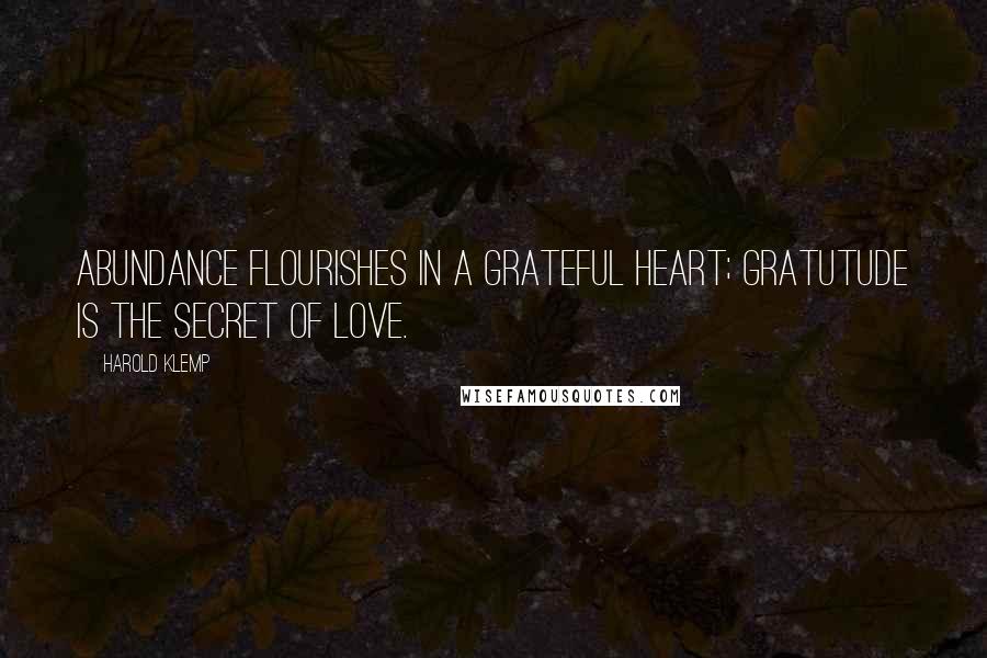 Harold Klemp Quotes: Abundance flourishes in a grateful heart; gratutude is the secret of love.