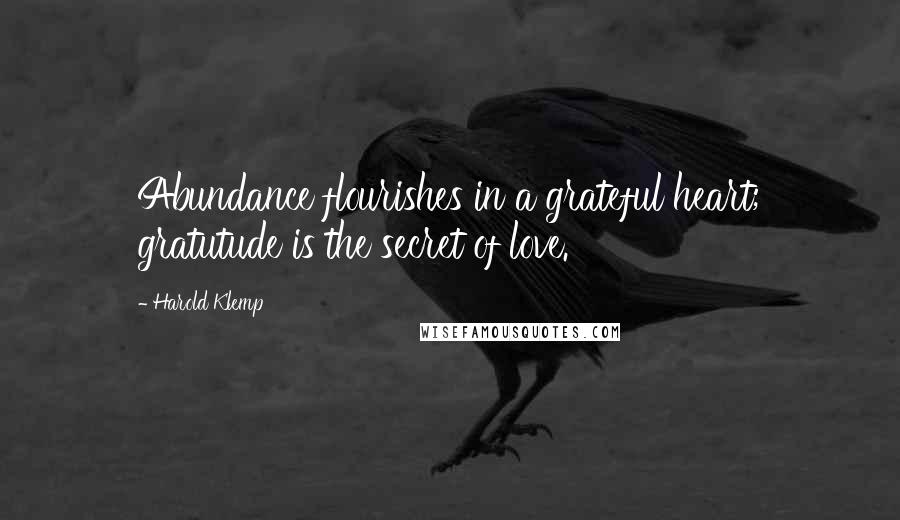 Harold Klemp Quotes: Abundance flourishes in a grateful heart; gratutude is the secret of love.