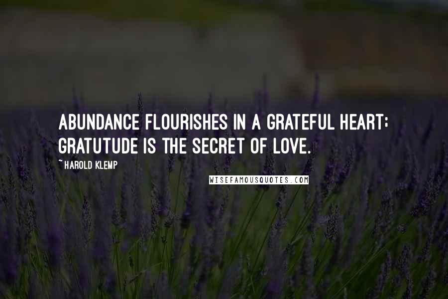 Harold Klemp Quotes: Abundance flourishes in a grateful heart; gratutude is the secret of love.