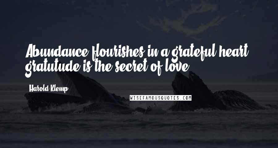 Harold Klemp Quotes: Abundance flourishes in a grateful heart; gratutude is the secret of love.