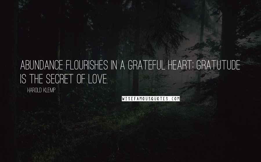 Harold Klemp Quotes: Abundance flourishes in a grateful heart; gratutude is the secret of love.