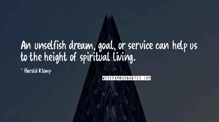 Harold Klemp Quotes: An unselfish dream, goal, or service can help us to the height of spiritual living.