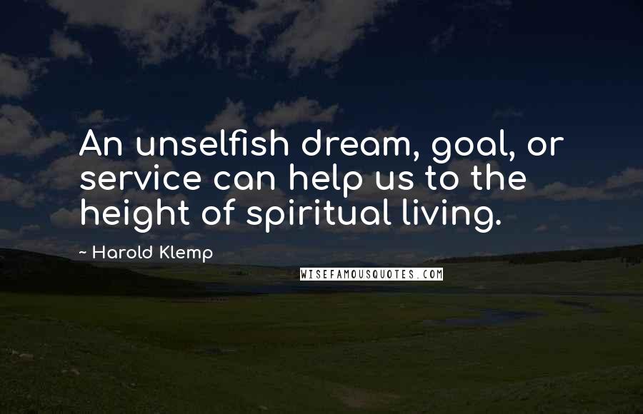 Harold Klemp Quotes: An unselfish dream, goal, or service can help us to the height of spiritual living.
