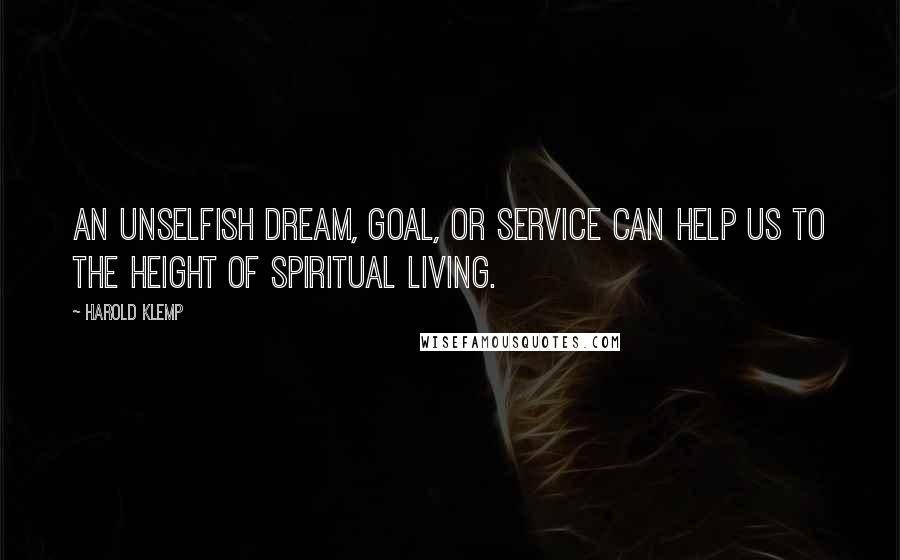 Harold Klemp Quotes: An unselfish dream, goal, or service can help us to the height of spiritual living.