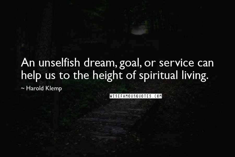 Harold Klemp Quotes: An unselfish dream, goal, or service can help us to the height of spiritual living.