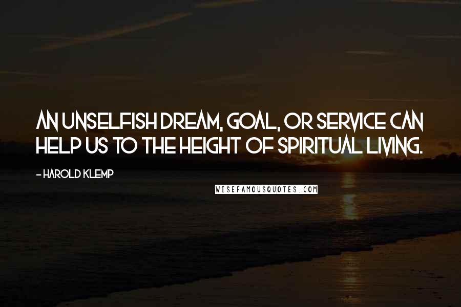 Harold Klemp Quotes: An unselfish dream, goal, or service can help us to the height of spiritual living.