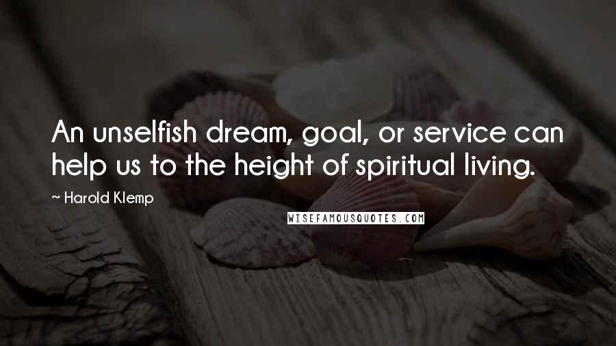 Harold Klemp Quotes: An unselfish dream, goal, or service can help us to the height of spiritual living.