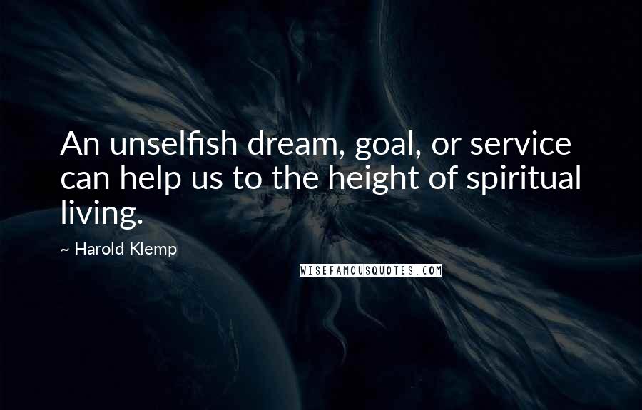 Harold Klemp Quotes: An unselfish dream, goal, or service can help us to the height of spiritual living.