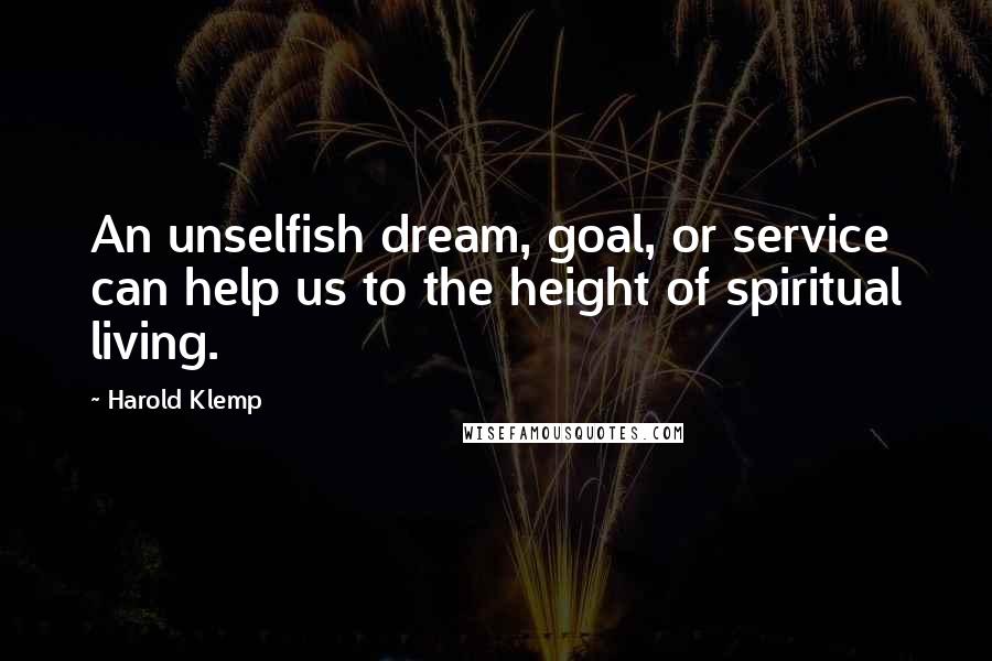 Harold Klemp Quotes: An unselfish dream, goal, or service can help us to the height of spiritual living.