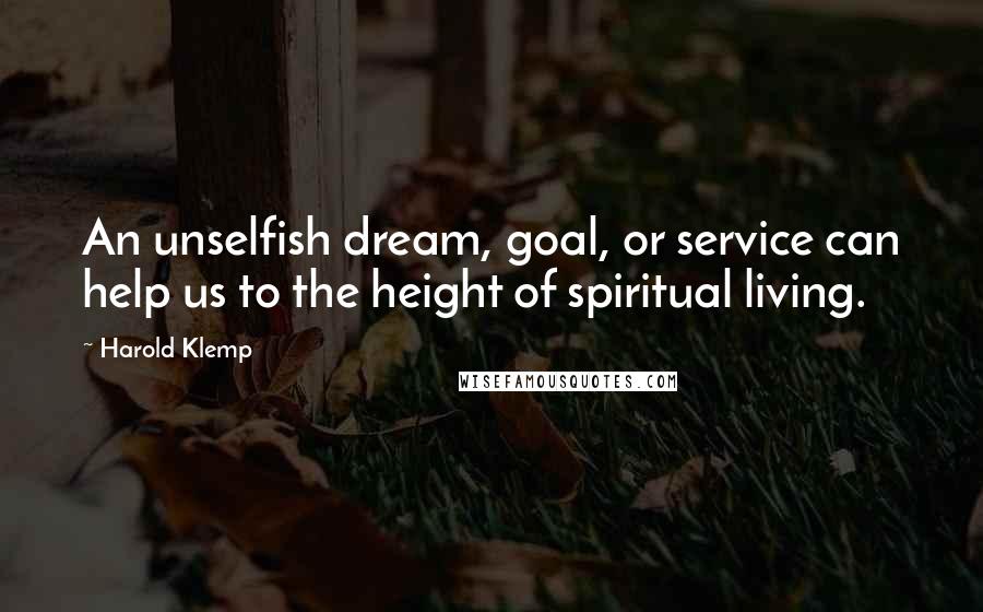 Harold Klemp Quotes: An unselfish dream, goal, or service can help us to the height of spiritual living.