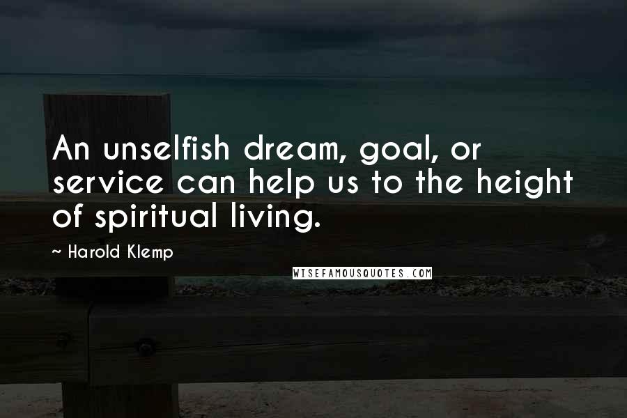 Harold Klemp Quotes: An unselfish dream, goal, or service can help us to the height of spiritual living.