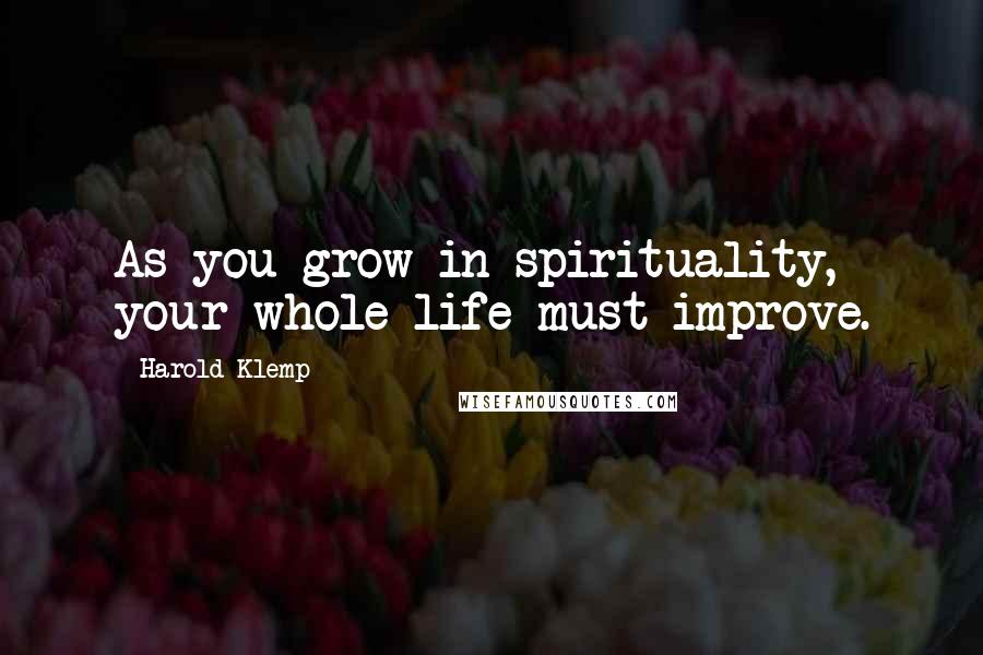 Harold Klemp Quotes: As you grow in spirituality, your whole life must improve.