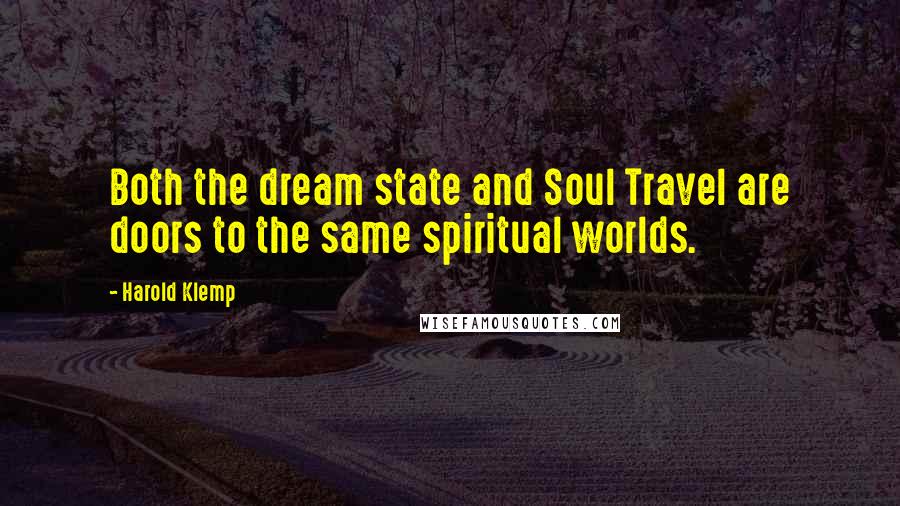 Harold Klemp Quotes: Both the dream state and Soul Travel are doors to the same spiritual worlds.