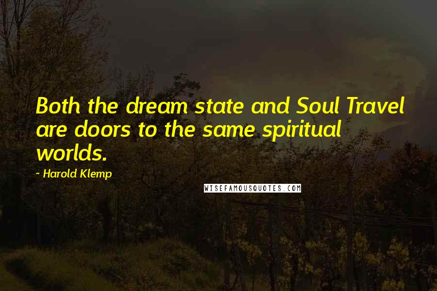 Harold Klemp Quotes: Both the dream state and Soul Travel are doors to the same spiritual worlds.