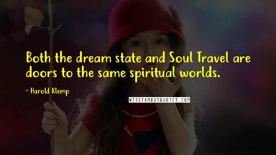 Harold Klemp Quotes: Both the dream state and Soul Travel are doors to the same spiritual worlds.