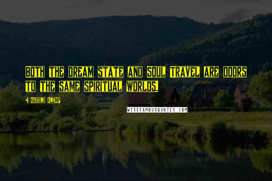 Harold Klemp Quotes: Both the dream state and Soul Travel are doors to the same spiritual worlds.
