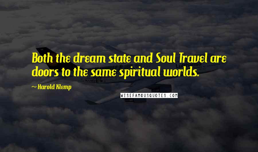 Harold Klemp Quotes: Both the dream state and Soul Travel are doors to the same spiritual worlds.