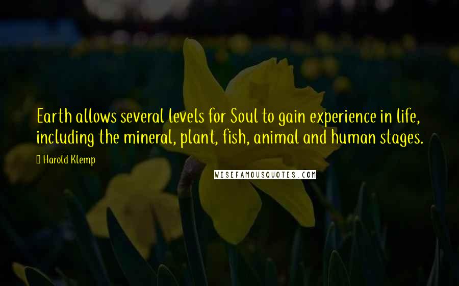 Harold Klemp Quotes: Earth allows several levels for Soul to gain experience in life, including the mineral, plant, fish, animal and human stages.