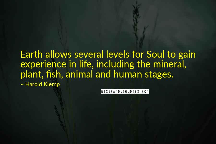 Harold Klemp Quotes: Earth allows several levels for Soul to gain experience in life, including the mineral, plant, fish, animal and human stages.